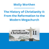 Molly Worthen - The History of Christianity II: From the Reformation to the Modern Megachurch