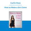 Carlin Ross - How to Make a Girl Come
