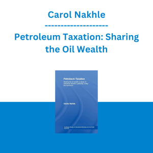 Carol Nakhle - Petroleum Taxation: Sharing the Oil Wealth: A Study of Petroleum Taxation Yesterday, Today and Tomorrow