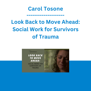 Carol Tosone - Look Back to Move Ahead: Social Work for Survivors of Trauma