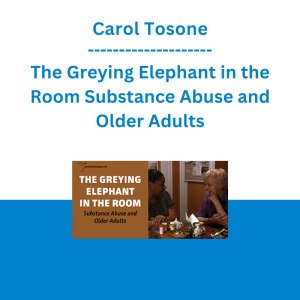 Carol Tosone - The Greying Elephant in the Room Substance Abuse and Older Adults