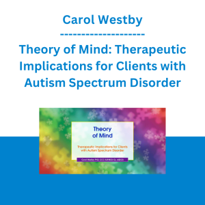 Carol Westby - Theory of Mind: Therapeutic Implications for Clients with Autism Spectrum Disorder