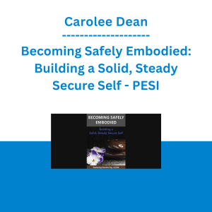 Carolee Dean - Becoming Safely Embodied: Building a Solid, Steady Secure Self - PESI