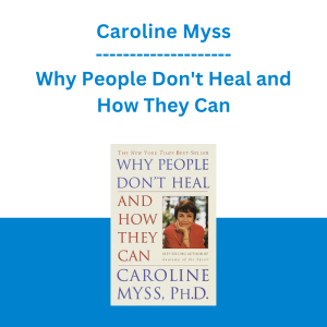 Caroline Myss - Why People Don't Heal and How They Can