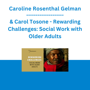 Caroline Rosenthal Gelman & Carol Tosone - Rewarding Challenges: Social Work with Older Adults