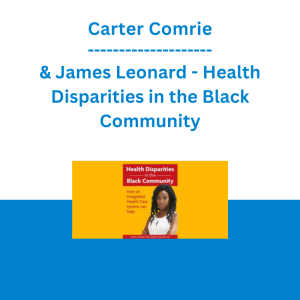 Carter Comrie & James Leonard - Health Disparities in the Black Community - How an Integrated Health Care System Can Help