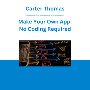 Carter Thomas - Make Your Own App: No Coding Required