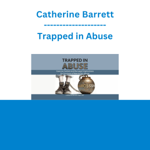 Catherine Barrett - Trapped in Abuse: Coercive Control and the Legal Implications for Survivors of Narcissistic Abuse