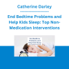 Catherine Darley - End Bedtime Problems and Help Kids Sleep: Top Non-Medication Interventions