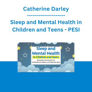Catherine Darley - Sleep and Mental Health in Children and Teens: Behavioral Interventions to End Bedtime Problems and Help Kids Fall and Stay Asleep - PESI