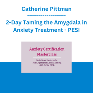 Catherine Pittman - 2-Day Taming the Amygdala in Anxiety Treatment: Brain-Based Strategies for Panic, Agoraphobia, Social Anxiety, GAD, OCD, & PTSD - PESI