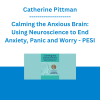 Catherine Pittman - Calming the Anxious Brain: Using Neuroscience to End Anxiety, Panic and Worry - PESI