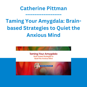 Catherine Pittman - Taming Your Amygdala: Brain-based Strategies to Quiet the Anxious Mind