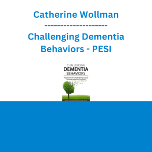 Catherine Wollman - Challenging Dementia Behaviors: Pinpoint the Underlying Cause for Intervention Success! - PESI