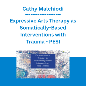Cathy Malchiodi - Expressive Arts Therapy as Somatically-Based Interventions with Trauma: Using Rhythm, Movement, Sound, and Imagery for Embodied Awareness - PESI