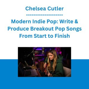 Chelsea Cutler - Modern Indie Pop: Write & Produce Breakout Pop Songs From Start to Finish