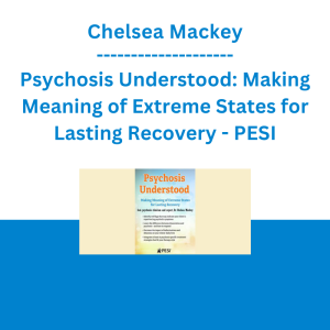 Chelsea Mackey - Psychosis Understood: Making Meaning of Extreme States for Lasting Recovery - PESI