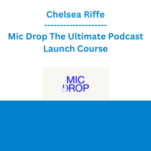 Chelsea Riffe - Mic Drop The Ultimate Podcast Launch Course