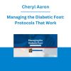 Cheryl Aaron - Managing the Diabetic Foot: Protocols That Work