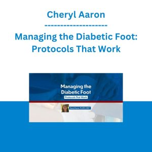 Cheryl Aaron - Managing the Diabetic Foot: Protocols That Work