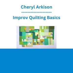 Cheryl Arkison - Improv Quilting Basics