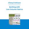 Cheryl Arkison - Quilting with Low Volume Fabrics