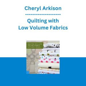 Cheryl Arkison - Quilting with Low Volume Fabrics
