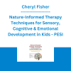 Cheryl Fisher - Nature-Informed Therapy Techniques for Sensory, Cognitive & Emotional Development in Kids - PESI