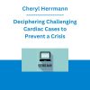 Cheryl Herrmann - Deciphering Challenging Cardiac Cases to Prevent a Crisis