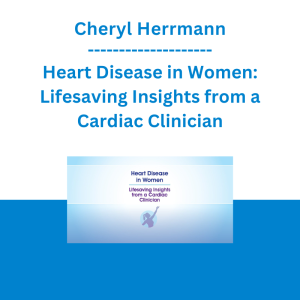 Cheryl Herrmann - Heart Disease in Women: Lifesaving Insights from a Cardiac Clinician