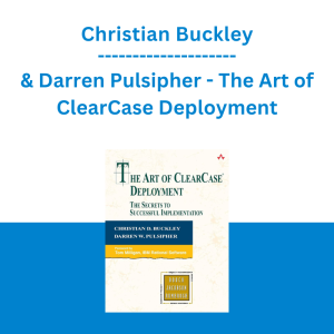 Christian Buckley & Darren Pulsipher - The Art of ClearCase Deployment