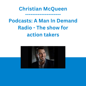 Christian McQueen - Podcasts: A Man In Demand Radio - The show for action takers