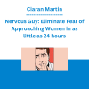 Ciaran Martin - Nervous Guy: Eliminate Fear of Approaching Women in as little as 24 hours