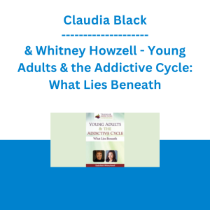 Claudia Black & Whitney Howzell - Young Adults & the Addictive Cycle: What Lies Beneath