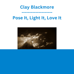 Clay Blackmore - Pose It, Light It, Love It