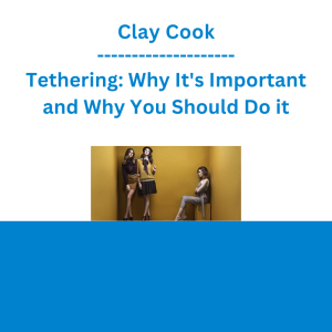 Clay Cook - Tethering: Why It's Important and Why You Should Do it