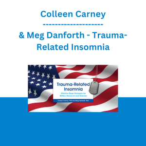Colleen Carney & Meg Danforth - Trauma-Related Insomnia: Effective Sleep Strategies for Military Personnel and Veterans