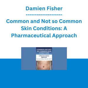 Damien Fisher - Common and Not so Common Skin Conditions: A Pharmaceutical Approach