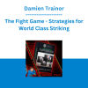 Damien Trainor - The Fight Game - Strategies for World Class Striking