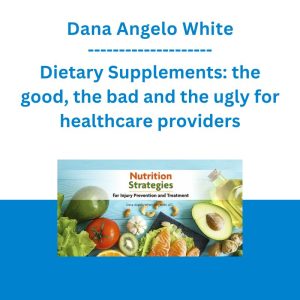 Dana Angelo White - Dietary Supplements: the good, the bad and the ugly for healthcare providers