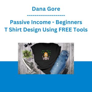 Dana Gore - Passive Income - Beginners T Shirt Design Using FREE Tools