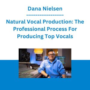 Dana Nielsen - Natural Vocal Production: The Professional Process For Producing Top Vocals