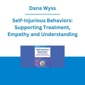 Dana Wyss - Self-Injurious Behaviors: Supporting Treatment, Empathy and Understanding