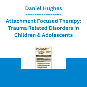 Daniel Hughes - Attachment Focused Therapy: Trauma Related Disorders in Children & Adolescents