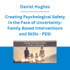 Daniel Hughes - Creating Psychological Safety in the Face of Uncertainty: Family Based Interventions and Skills - PESI