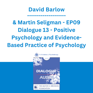 David Barlow & Martin Seligman - EP09 Dialogue 13 - Positive Psychology and Evidence-Based Practice of Psychology