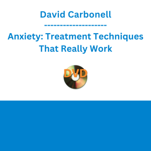 David Carbonell - Anxiety: Treatment Techniques That Really Work