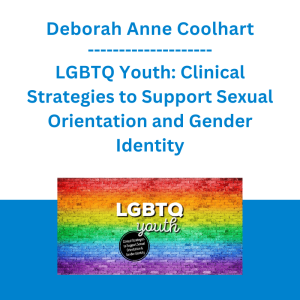 Deborah Anne Coolhart - LGBTQ Youth: Clinical Strategies to Support Sexual Orientation and Gender Identity
