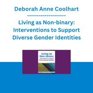 Deborah Anne Coolhart - Living as Non-binary: Interventions to Support Diverse Gender Identities