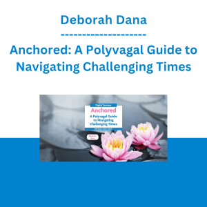 Deborah Dana - Anchored: A Polyvagal Guide to Navigating Challenging Times